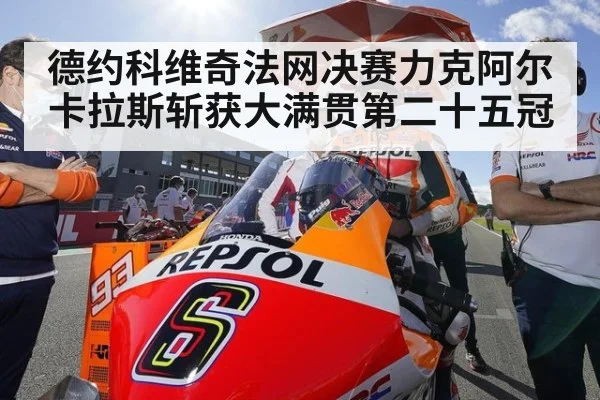 德约科维奇法网决赛力克阿尔卡拉斯斩获大满贯第二十五冠