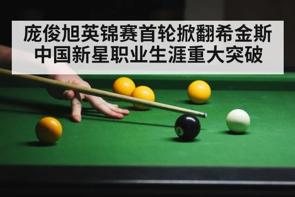 庞俊旭英锦赛首轮掀翻希金斯 中国新星职业生涯重大突破