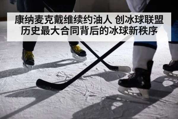 康纳麦克戴维续约油人 创冰球联盟历史最大合同背后的冰球新秩序